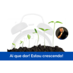 Ai que dor! Estou crescendo!