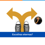 Escolhas eternas?
