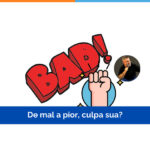 De mal a pior, culpa sua?