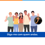 Diga-me com quem andas.