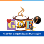 O poder da gentileza x frustração