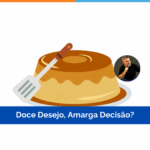 Doce Desejo, Amarga Decisão?