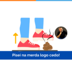 Pisei na merda logo cedo!