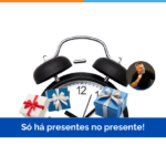 Só há presentes no presente!