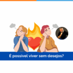 É possível viver sem desejos?