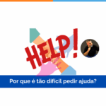 Por que é tão difícil pedir ajuda?