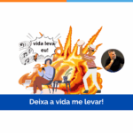 Deixa a vida me levar!