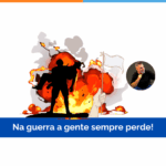 Na guerra a gente sempre perde!
