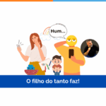 O filho do tanto faz!