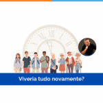 Viveria tudo novamente?